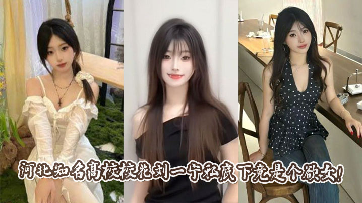 Liu Yining, the campus beauty from a famous university in Hebei Province, is actually a lustful woman in private!