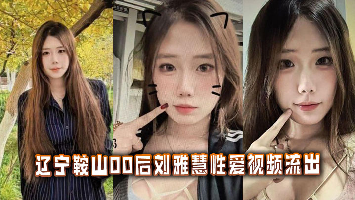 Sex video of Liu Yahui, a post-00s girl from Anshan, Liaoning Province, leaked