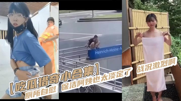 [A small collection of eating melons and hunting for strange things] Masturbating in the toilet. The cleaning lady is too calm. The battle is fierce.