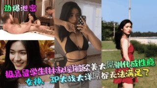 The best international student [Lin Shuyao] was tamed by European and American big dicks and became a sex-addicted goddess. Even a 3P battle with a foreign dick can’t satisfy her.